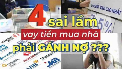 4 Sai Lầm để đời Khiến Người Vay Tiền Ngân Hàng Mua Nhà Phải “gánh Nợ”